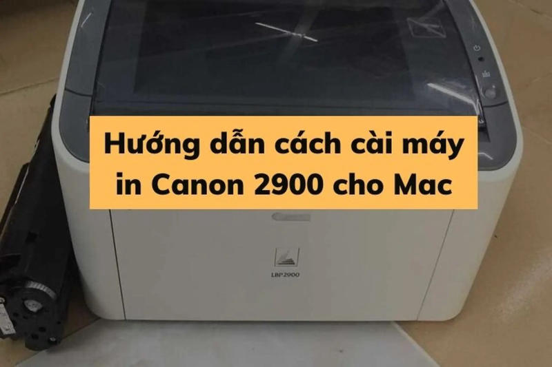 Thủ thuật cài đặt máy in Canon 2900 cho Macbook thành công 100%